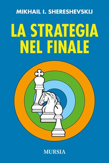 La strategia nel finale - Mikhail I. Shereshevskij - Libro Ugo Mursia Editore 2017, Biblioteca dei giochi | Libraccio.it