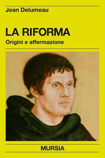 La riforma. Origini e affermazione - Jean Delumeau - Libro Ugo Mursia Editore 2017, Nuova Clio | Libraccio.it