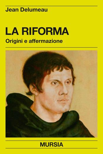 La riforma. Origini e affermazione - Jean Delumeau - Libro Mursia 2017, Nuova Clio | Libraccio.it