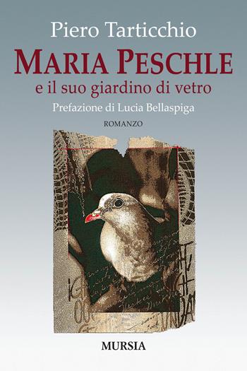 Maria Peschle e il suo giardino di vetro - Piero Tarticchio - Libro Ugo Mursia Editore 2019, Romanzi Mursia | Libraccio.it