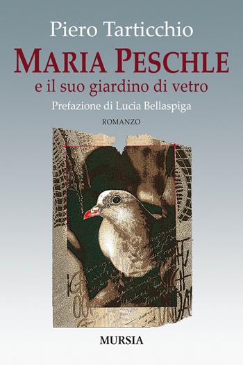 Maria Peschle e il suo giardino di vetro - Piero Tarticchio - Libro Mursia 2019, Romanzi Mursia | Libraccio.it