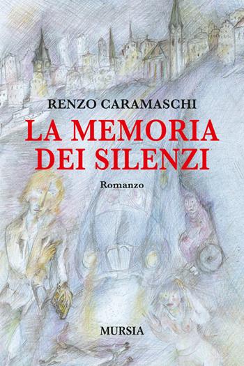 La memoria dei silenzi - Renzo Caramaschi - Libro Mursia 2018, Romanzi Mursia | Libraccio.it
