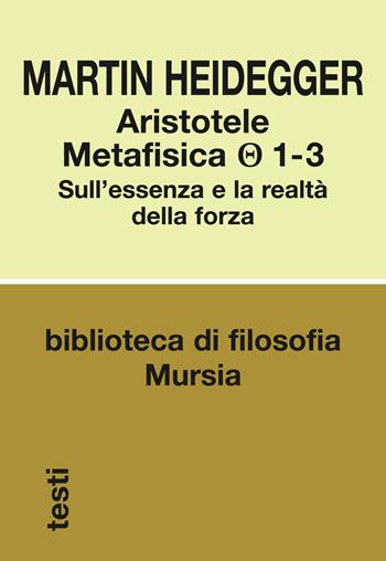 Aristotele. Metafisica (1-3). Sull'essenza e la realtà della forza - Martin Heidegger - Libro Mursia 2017, Biblioteca di filosofia | Libraccio.it