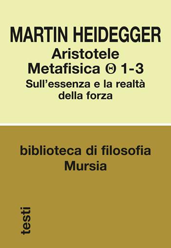 Aristotele. Metafisica (1-3). Sull'essenza e la realtà della forza - Martin Heidegger - Libro Ugo Mursia Editore 2017, Biblioteca di filosofia | Libraccio.it