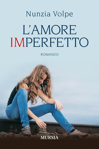 L'amore imperfetto - Nunzia Volpe - Libro Mursia 2020, Romanzi Mursia | Libraccio.it