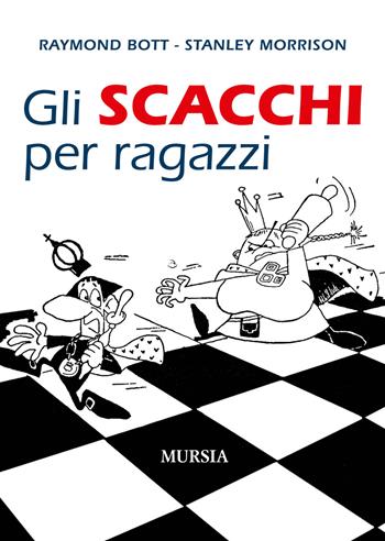 Gli scacchi per ragazzi - Raymond Bott, Stanley Morrison - Libro Ugo Mursia Editore 2017 | Libraccio.it