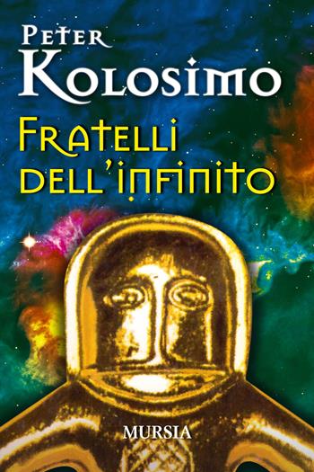 Fratelli dell'infinito - Peter Kolosimo - Libro Mursia 2017, Interventi | Libraccio.it