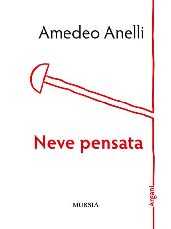 Neve pensata - Amedeo Anelli - Libro Ugo Mursia Editore 2017, Argani | Libraccio.it