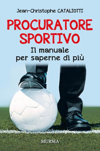 Procuratore sportivo. Il manuale per saperne di più - Jean-Christophe Cataliotti - Libro Ugo Mursia Editore 2018, Calcio, bicicletta e altri sport | Libraccio.it