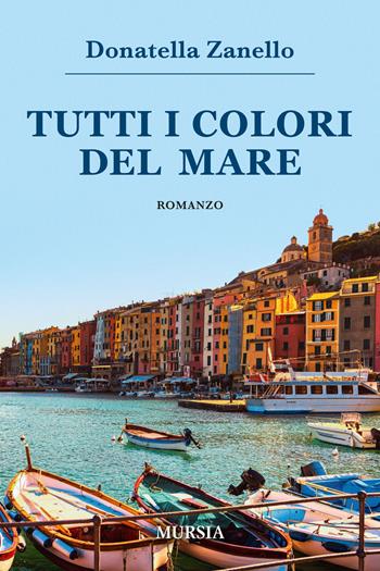 Tutti i colori del mare - Donatella Zanello - Libro Mursia 2018, Biblioteca del mare | Libraccio.it