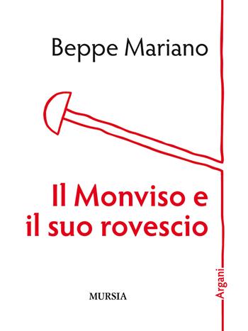 Il Monviso e il suo rovescio - Beppe Mariano - Libro Ugo Mursia Editore 2019, Argani | Libraccio.it
