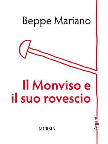 Il Monviso e il suo rovescio - Beppe Mariano - Libro Mursia 2019, Argani | Libraccio.it