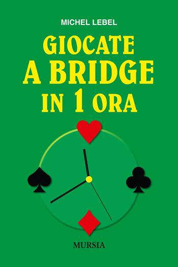 Giocate a bridge in 1 ora - Michel Lebel - Libro Mursia 2018, Biblioteca dei giochi | Libraccio.it