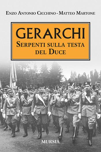 Gerarchi. Serpenti sulla testa del Duce - Enzo Antonio Cicchino, Matteo Martone - Libro Mursia 2019, Testimonianze fra cronaca e storia | Libraccio.it