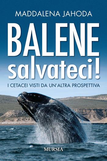Balene, salvateci! - Maddalena Jahoda - Libro Mursia 2020, Biblioteca del mare | Libraccio.it