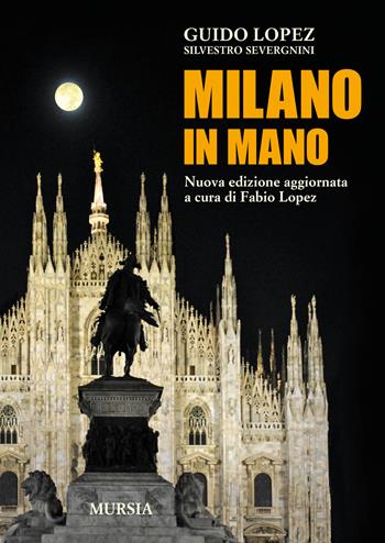 Milano in mano - Guido Lopez, Silvestro Severgnini - Libro Ugo Mursia Editore 2018, Milano in mano | Libraccio.it
