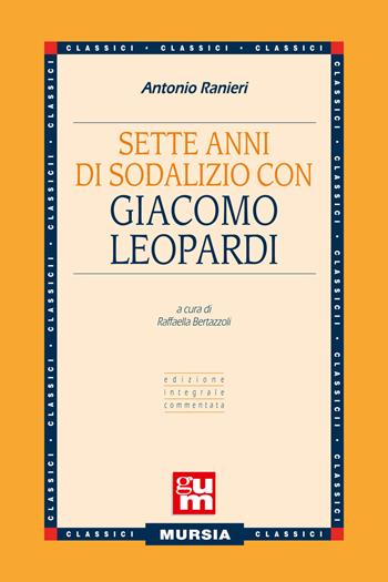 Sette anni di sodalizio con Giacomo Leopardi - Antonio Ranieri - Libro Mursia 2018, Grande Universale Mursia | Libraccio.it