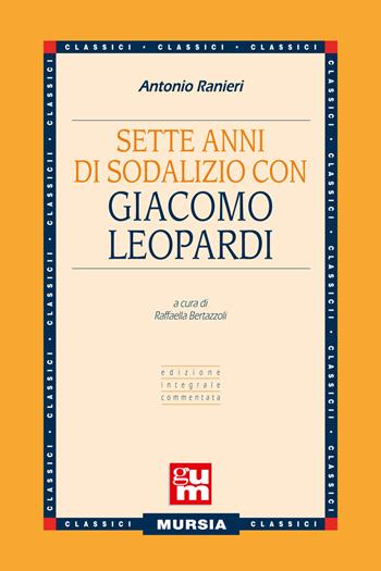 Sette anni di sodalizio con Giacomo Leopardi - Antonio Ranieri - Libro Ugo Mursia Editore 2018, Grande Universale Mursia | Libraccio.it