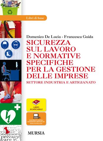 Sicurezza sul lavoro e normative specifiche per la gestione delle imprese. Settore industria e artigianato. Con espansione online - Domenico De Lucia, Francesca Guida - Libro Mursia Scuola 2018 | Libraccio.it