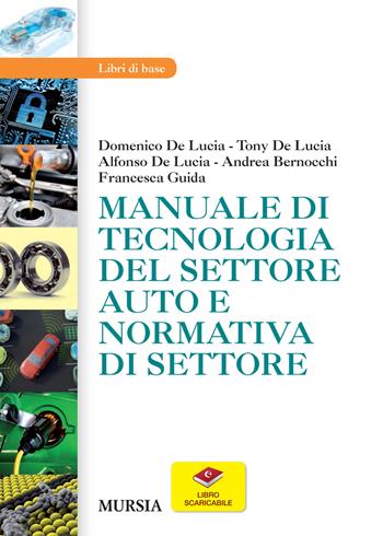 Manuale di tecnologia del settore auto e normativa di settore - Domenico De Lucia, Tony De Lucia, Alfonso De Lucia - Libro Ugo Mursia Editore 2020, Scolastica. Centri formaz. professionale | Libraccio.it