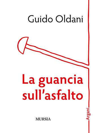 La guancia sull'asfalto - Guido Oldani - Libro Mursia 2018, Argani | Libraccio.it