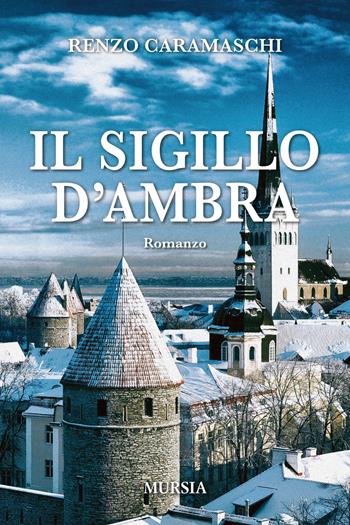 Il sigillo di ambra - Renzo Caramaschi - Libro Mursia 2018, Romanzi Mursia | Libraccio.it