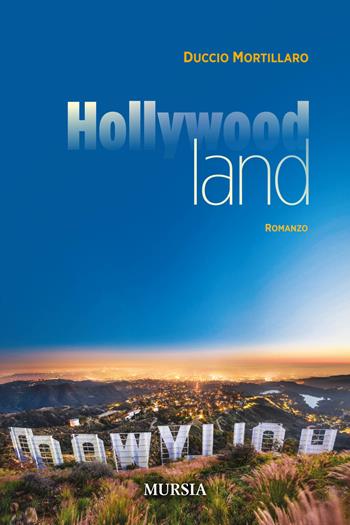 Hollywoodland - Duccio Mortillaro - Libro Ugo Mursia Editore 2018, Romanzi Mursia | Libraccio.it