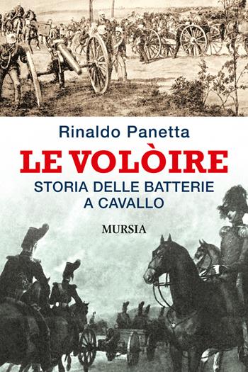 Le Volòire. Storia delle batterie a cavallo - Rinaldo Panetta - Libro Ugo Mursia Editore 2018, Storia, biografie e diari | Libraccio.it