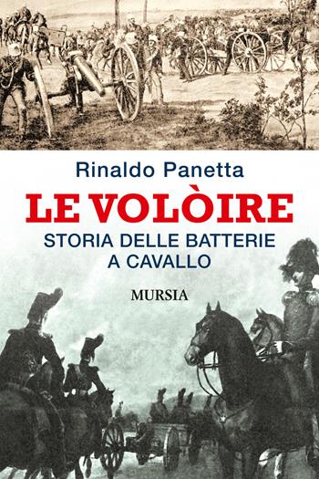 Le Volòire. Storia delle batterie a cavallo - Rinaldo Panetta - Libro Mursia 2018, Storia, biografie e diari | Libraccio.it