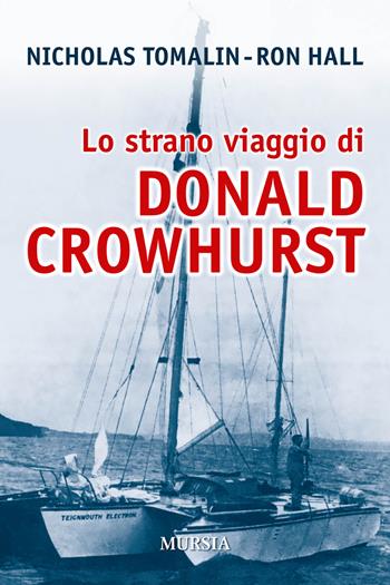 Lo strano viaggio di Donald Crowhurst - Nicholas Tomalin, Ron Hall - Libro Mursia 2018, Biblioteca del mare | Libraccio.it