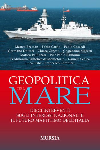 Geopolitica del mare. Dieci interventi sugli interessi nazionali e il futuro marittimo dell'Italia  - Libro Mursia 2018, Biblioteca del mare | Libraccio.it