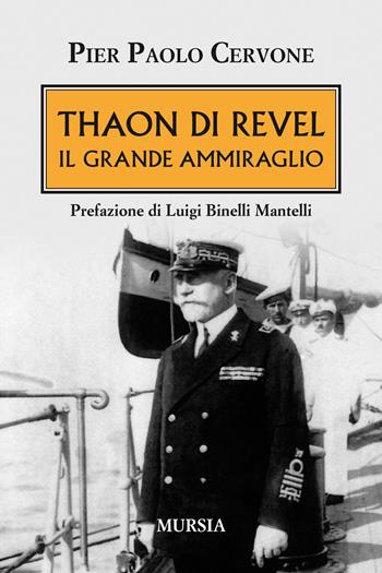 Thaon di Revel. Il grande ammiraglio - Pier Paolo Cervone - Libro Mursia 2019, Testimonianze fra cronaca e storia | Libraccio.it