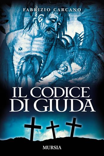 Il codice di Giuda - Fabrizio Carcano - Libro Ugo Mursia Editore 2018, Romanzi Mursia | Libraccio.it