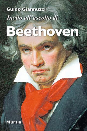 Invito all'ascolto di Beethoven - Guido Giannuzzi - Libro Mursia 2020, Invito all'ascolto | Libraccio.it