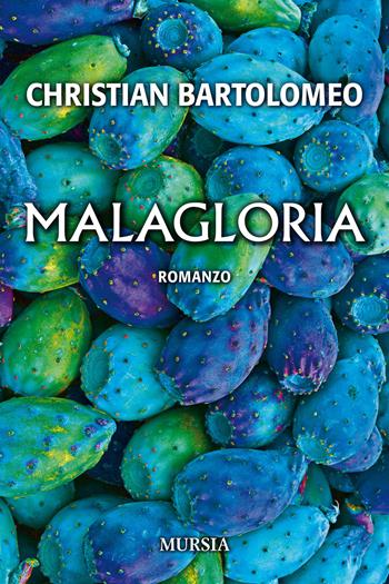 Malagloria - Christian Maria Giuseppe Bartolomeo - Libro Mursia 2019, Romanzi Mursia | Libraccio.it