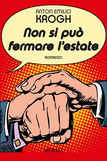 Non si può fermare l'estate - Anton Emilio Krogh - Libro Mursia 2018, Romanzi Mursia | Libraccio.it