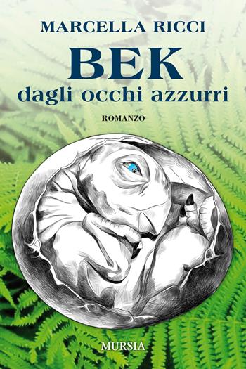 Bek dagli occhi azzurri - Marcella Ricci - Libro Ugo Mursia Editore 2019, Romanzi Mursia | Libraccio.it