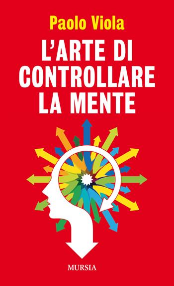 L' arte di controllare la mente - Paolo Viola - Libro Ugo Mursia Editore 2019, Cerchi | Libraccio.it