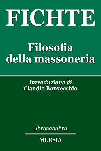 Filosofia della massoneria - J. Gottlieb Fichte - Libro Ugo Mursia Editore 2019, Abracadabra | Libraccio.it