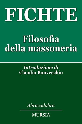 Filosofia della massoneria - J. Gottlieb Fichte - Libro Mursia 2019, Abracadabra | Libraccio.it