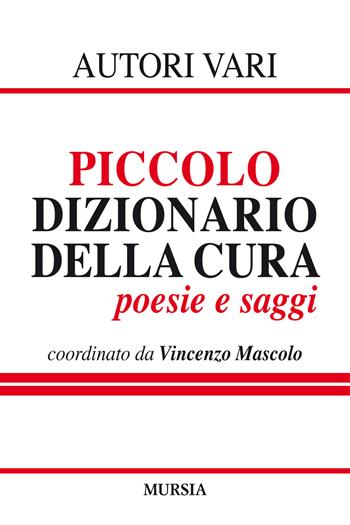 Piccolo dizionario della cura  - Libro Ugo Mursia Editore 2019, Fuori collana | Libraccio.it