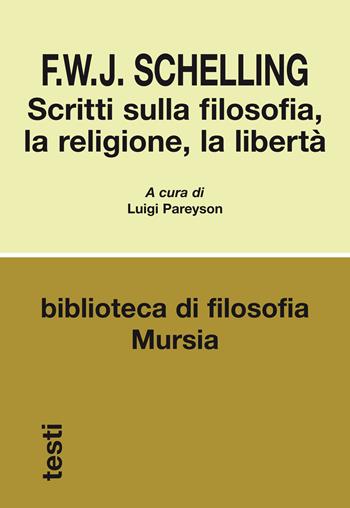 Scritti sulla filosofia, la religione, la libertà - Friedrich W. Schelling - Libro Mursia 2019, Biblioteca di filosofia | Libraccio.it
