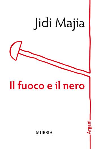 Il fuoco e il nero - Jidi Majia - Libro Ugo Mursia Editore 2019, Argani | Libraccio.it