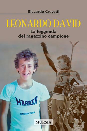Leonardo David. La leggenda del ragazzino campione - Riccardo Crovetti - Libro Mursia 2021, Storia, biografie e diari | Libraccio.it