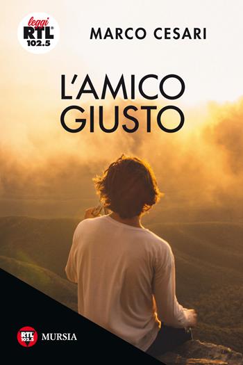 L'amico giusto - Marco Cesari - Libro Mursia 2019, Leggi RTL 102.5 | Libraccio.it