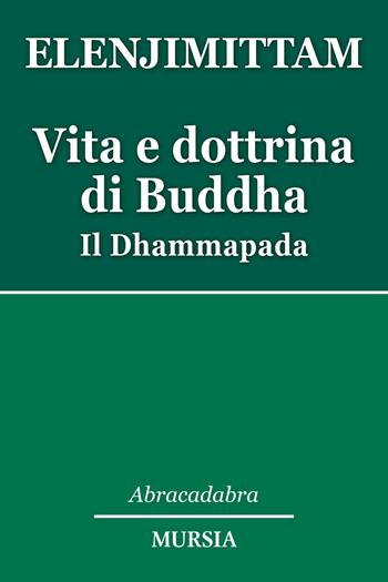 Vita e dottrina di Buddha. Il Dhammapada - Anthony Elenjimittam - Libro Mursia 2019, Abracadabra | Libraccio.it
