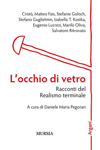 L'occhio di vetro. Racconti del Realismo terminale  - Libro Mursia 2020, Argani | Libraccio.it