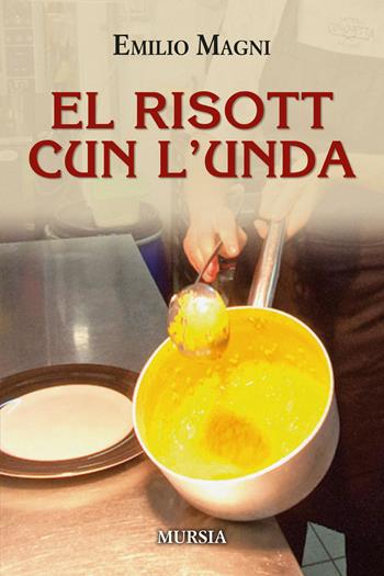 El risott cun l'unda - Emilio Magni - Libro Ugo Mursia Editore 2019, Golosia & C. | Libraccio.it
