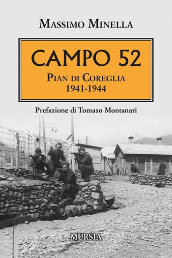 Campo 52. Pian di Coreglia 1941-1944 - Massimo Minella - Libro Ugo Mursia Editore 2019, Testimonianze fra cronaca e storia | Libraccio.it