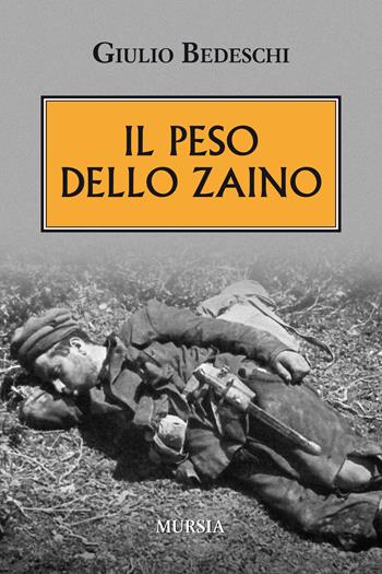 Il peso dello zaino - Giulio Bedeschi - Libro Mursia 2019, Testimonianze fra cronaca e storia | Libraccio.it